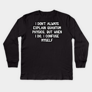 I don't always explain quantum physics Kids Long Sleeve T-Shirt